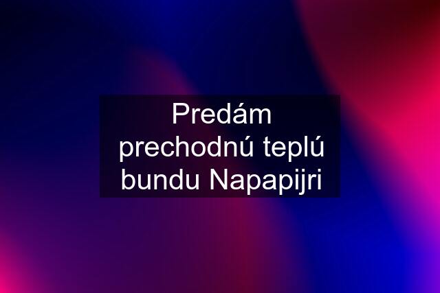 Predám prechodnú teplú bundu Napapijri