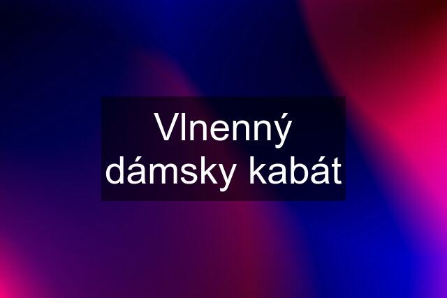 Vlnenný dámsky kabát