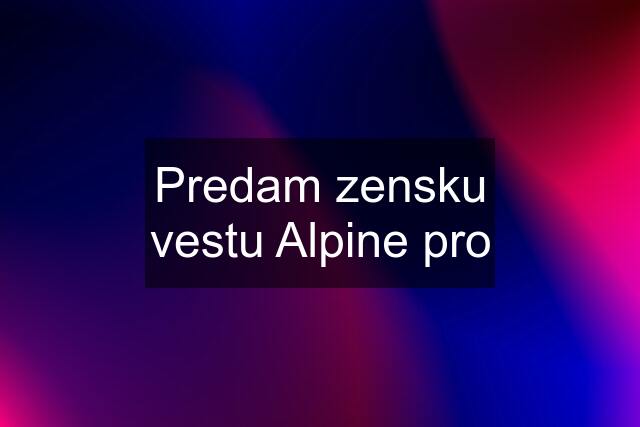 Predam zensku vestu Alpine pro