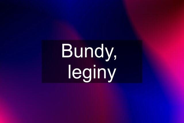 Bundy,  leginy