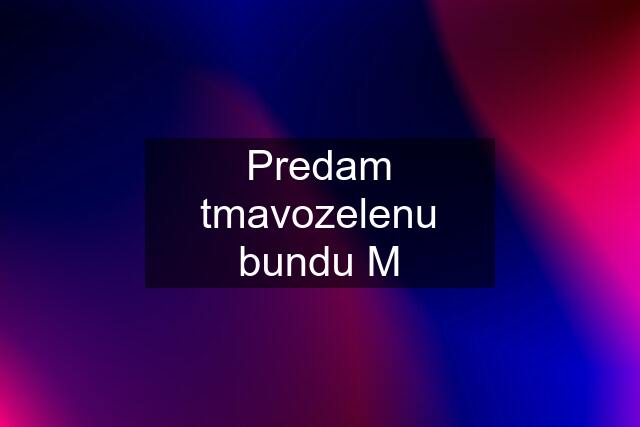 Predam tmavozelenu bundu M