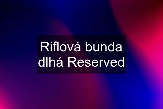 Riflová bunda dlhá Reserved