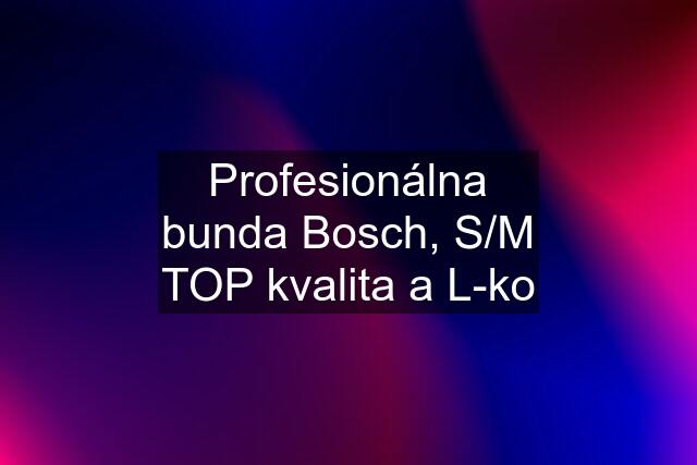 Profesionálna bunda Bosch, S/M TOP kvalita a L-ko