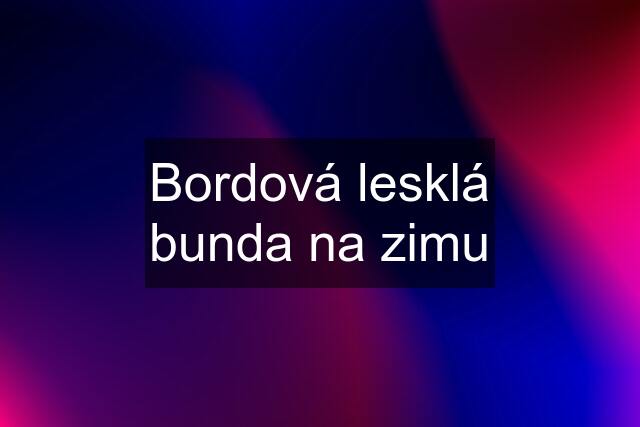 Bordová lesklá bunda na zimu