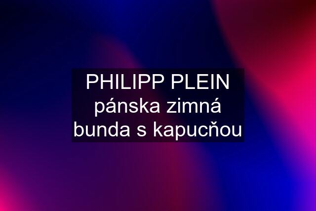 PHILIPP PLEIN pánska zimná bunda s kapucňou