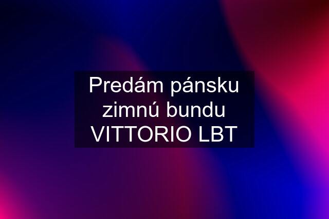 Predám pánsku zimnú bundu VITTORIO LBT