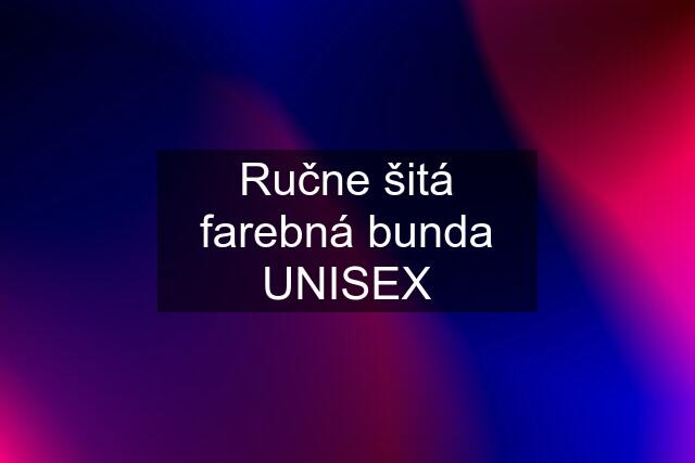 Ručne šitá farebná bunda UNISEX