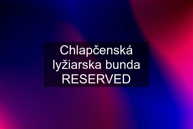 Chlapčenská lyžiarska bunda RESERVED