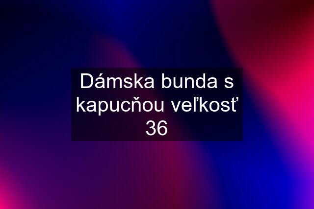 Dámska bunda s kapucňou veľkosť 36