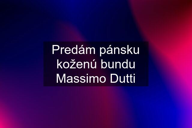 Predám pánsku koženú bundu Massimo Dutti