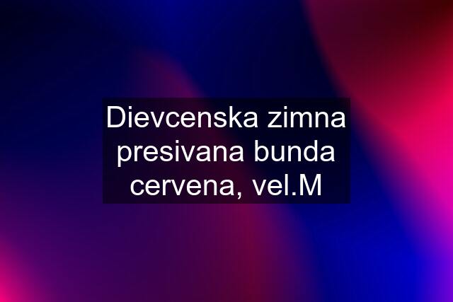 Dievcenska zimna presivana bunda cervena, vel.M