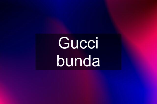 Gucci bunda