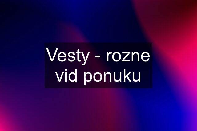 Vesty - rozne vid ponuku