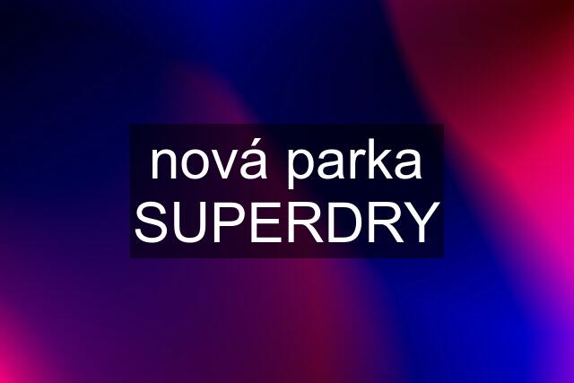 nová parka SUPERDRY