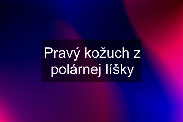 Pravý kožuch z polárnej líšky