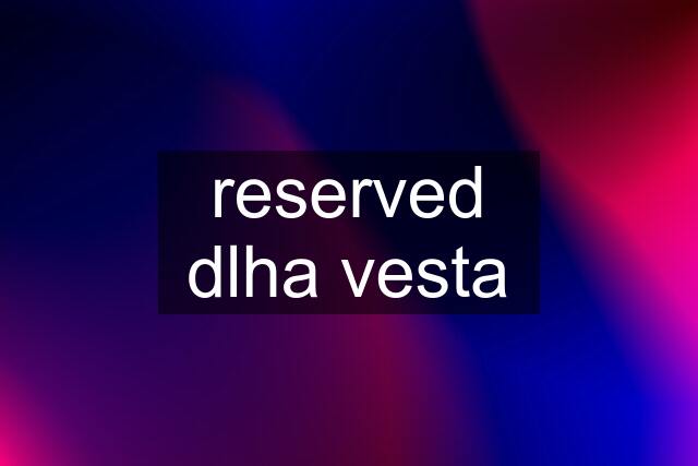 reserved dlha vesta