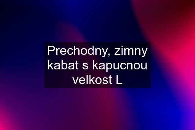 Prechodny, zimny kabat s kapucnou velkost L