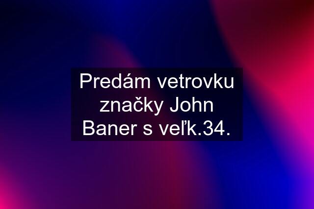 Predám vetrovku značky John Baner s veľk.34.