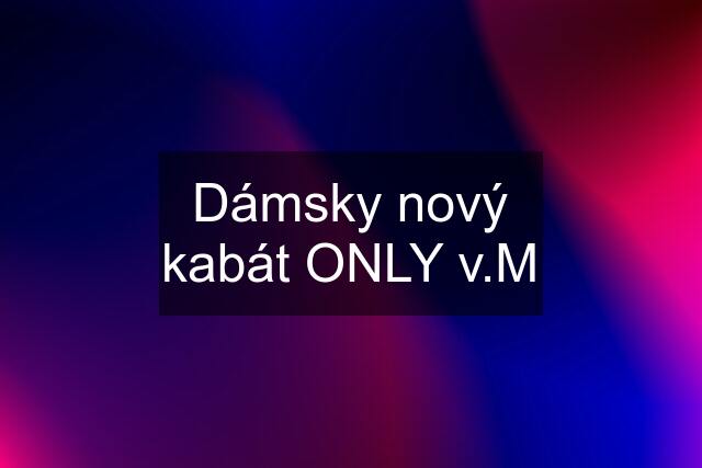 Dámsky nový kabát ONLY v.M