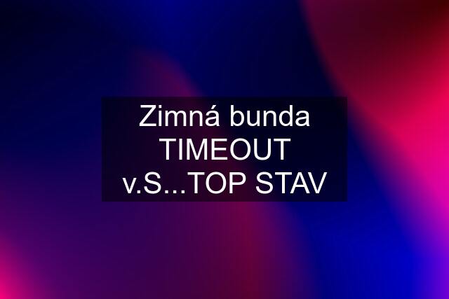 Zimná bunda TIMEOUT v.S...TOP STAV