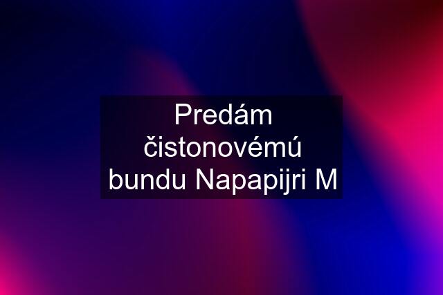 Predám čistonovémú bundu Napapijri M