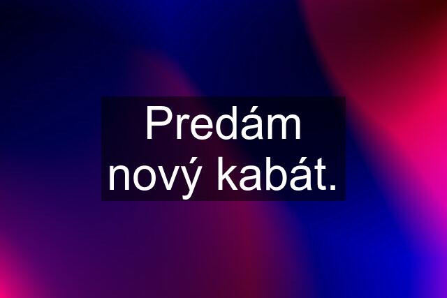 Predám nový kabát.