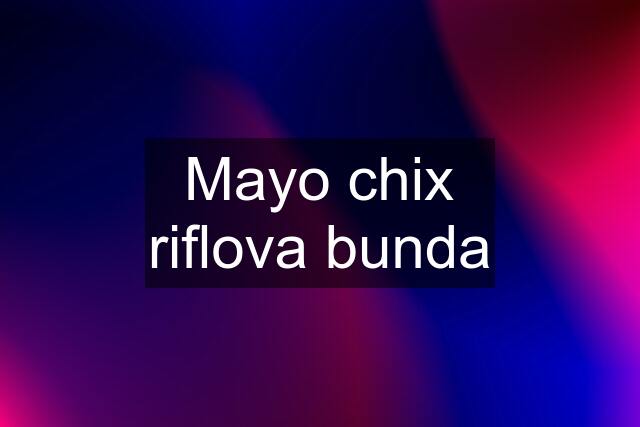 Mayo chix riflova bunda