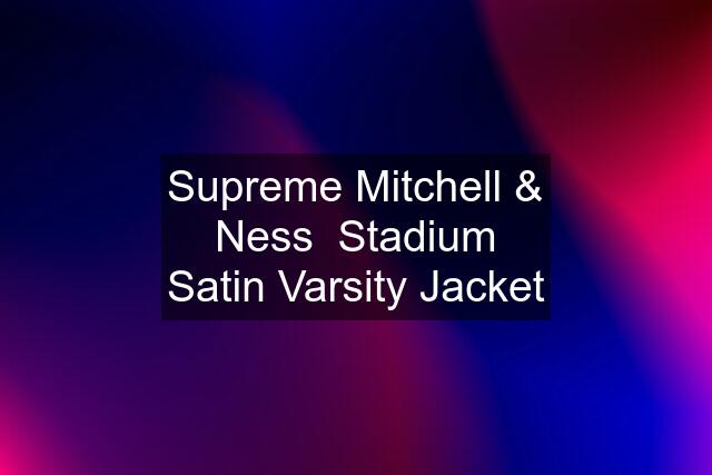 Supreme Mitchell & Ness  Stadium Satin Varsity Jacket