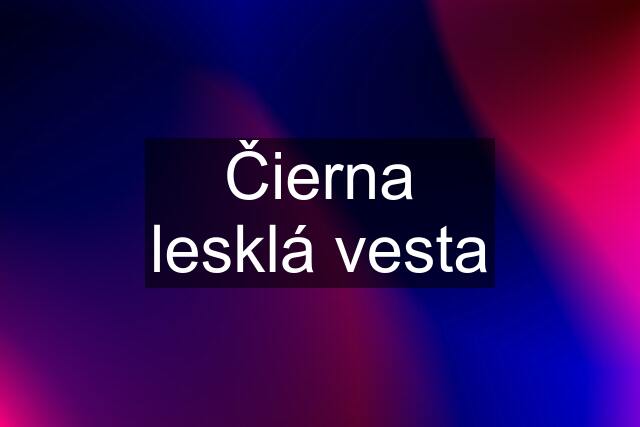 Čierna lesklá vesta