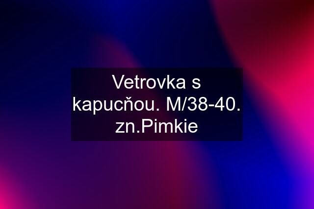 Vetrovka s kapucňou. M/38-40. zn.Pimkie