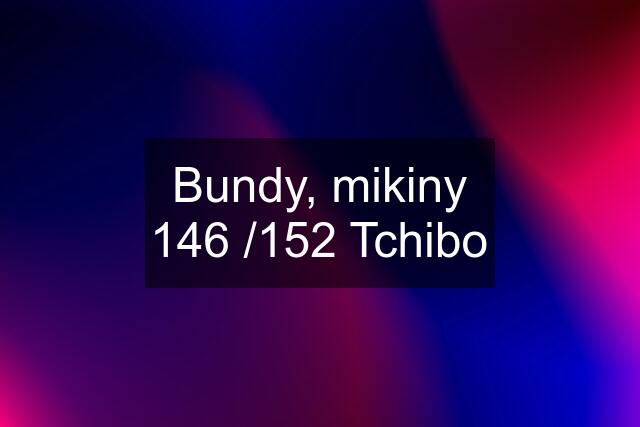 Bundy, mikiny 146 /152 Tchibo