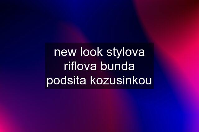 new look stylova riflova bunda podsita kozusinkou