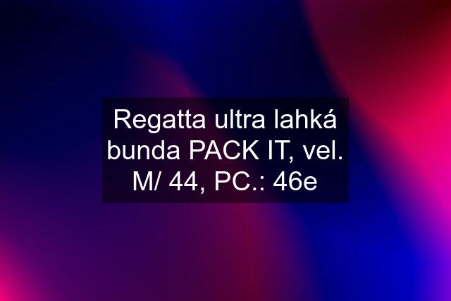 Regatta ultra lahká bunda PACK IT, vel. M/ 44, PC.: 46e