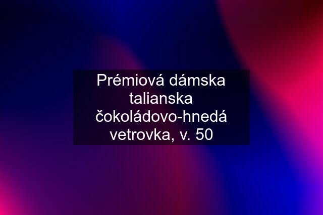 Prémiová dámska talianska čokoládovo-hnedá vetrovka, v. 50