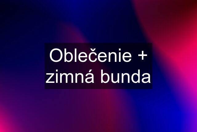 Oblečenie + zimná bunda