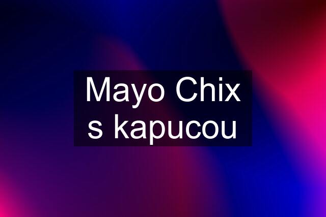 Mayo Chix s kapucou