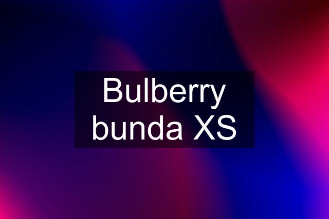 Bulberry bunda XS