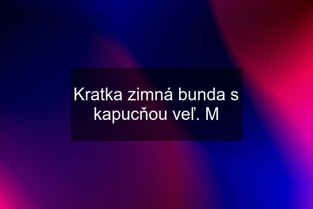 Kratka zimná bunda s kapucňou veľ. M