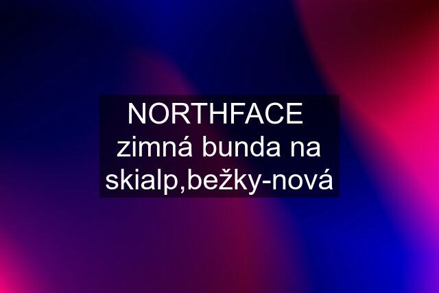 NORTHFACE  zimná bunda na skialp,bežky-nová