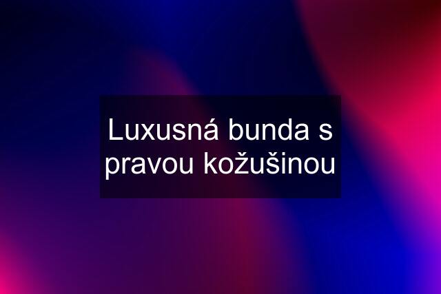 Luxusná bunda s pravou kožušinou