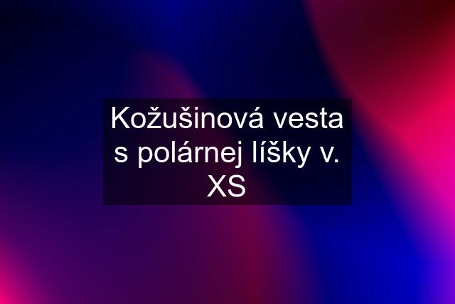 Kožušinová vesta s polárnej líšky v. XS