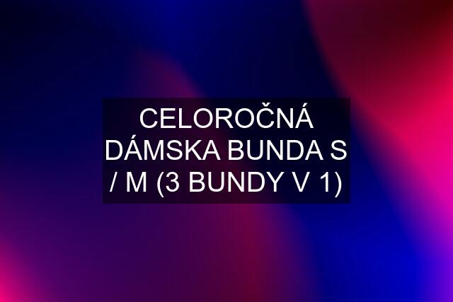 CELOROČNÁ DÁMSKA BUNDA S / M (3 BUNDY V 1)