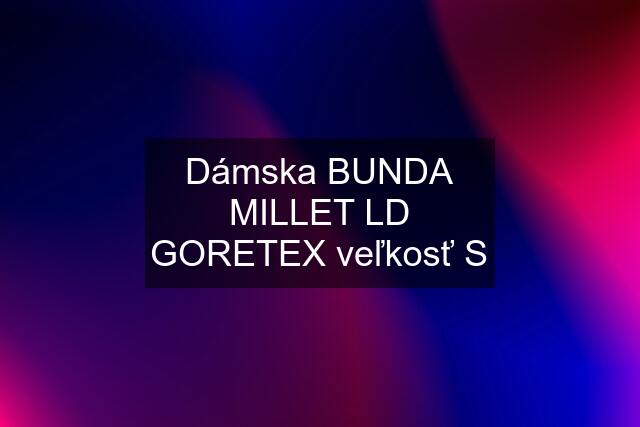 Dámska BUNDA MILLET LD GORETEX veľkosť S