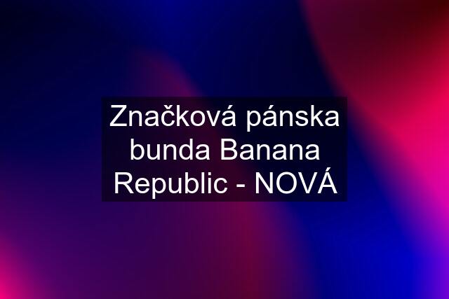Značková pánska bunda Banana Republic - NOVÁ