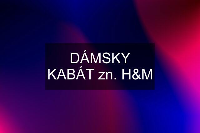 DÁMSKY KABÁT zn. H&M