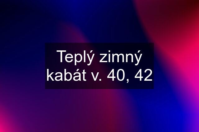 Teplý zimný kabát v. 40, 42