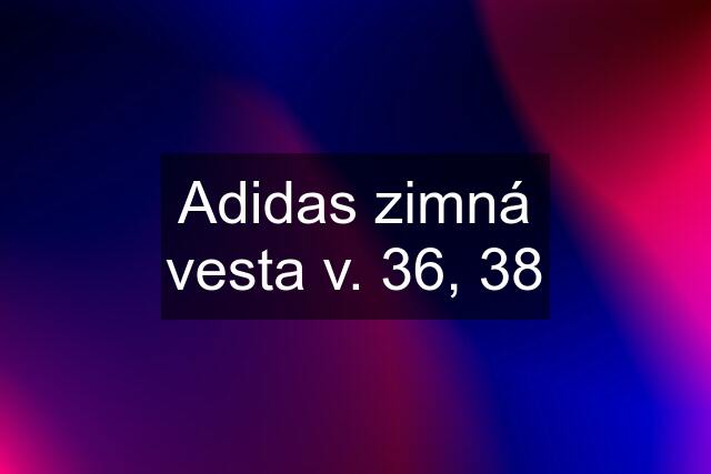 Adidas zimná vesta v. 36, 38