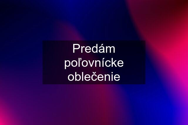 Predám poľovnícke oblečenie