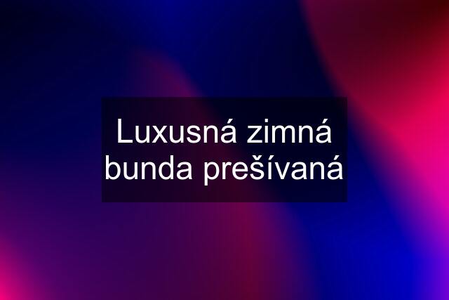 Luxusná zimná bunda prešívaná