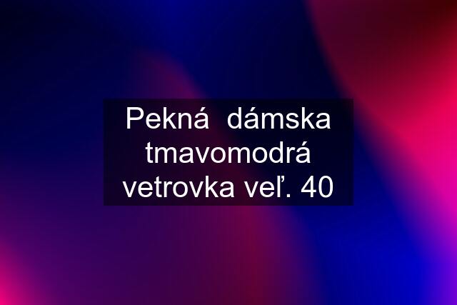 Pekná  dámska tmavomodrá vetrovka veľ. 40